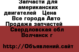 Запчасти для американских двигателей › Цена ­ 999 - Все города Авто » Продажа запчастей   . Свердловская обл.,Волчанск г.